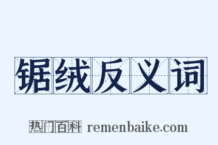 锯绒反义词是什么意思的图片